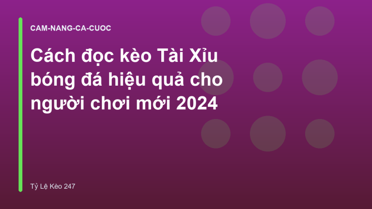 Cách đọc kèo Tài Xỉu bóng đá hiệu quả cho người chơi mới 2024