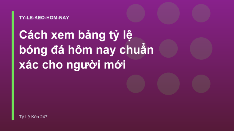 Cách xem bảng tỷ lệ bóng đá hôm nay chuẩn xác cho người mới