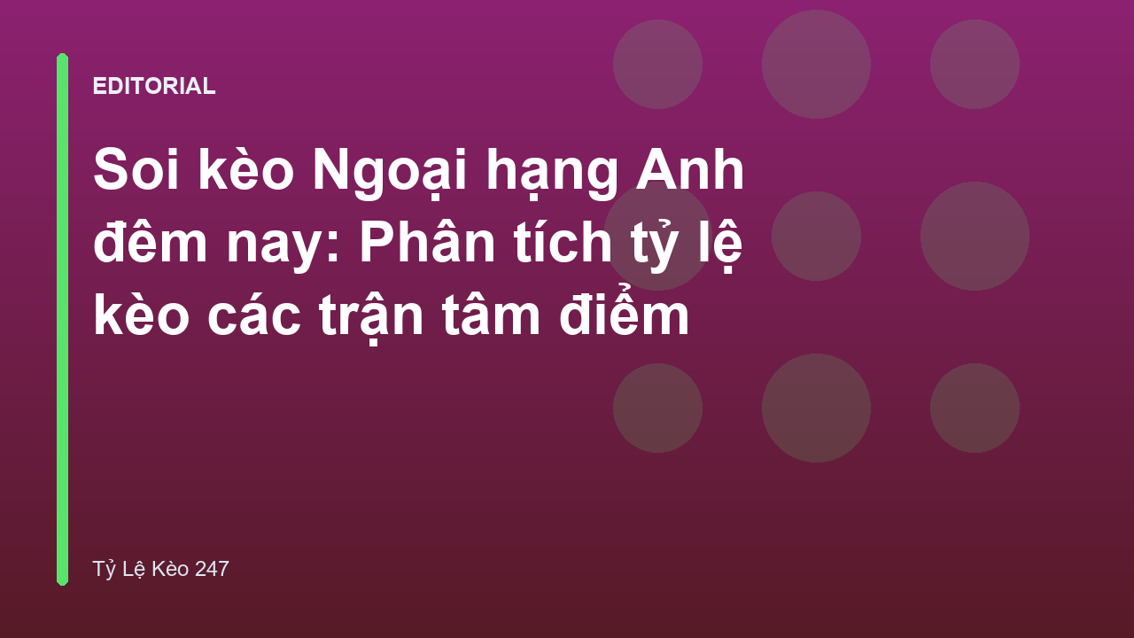 Soi kèo Ngoại hạng Anh đêm nay
