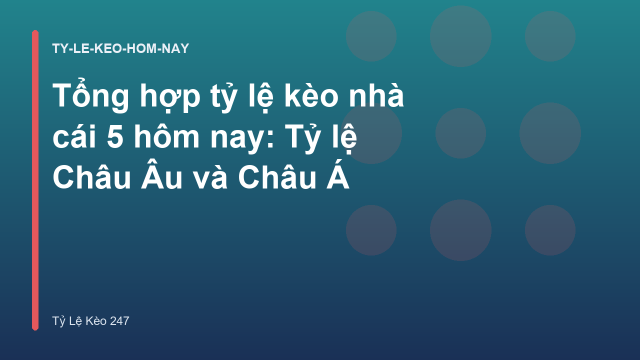 Tổng hợp tỷ lệ kèo nhà cái 5 hôm nay: Tỷ lệ Châu Âu và Châu Á